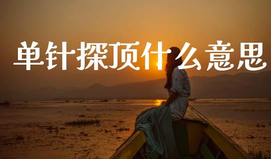 单针探顶什么意思_https://m.fsyjjx.cn_期货如何开户_第1张