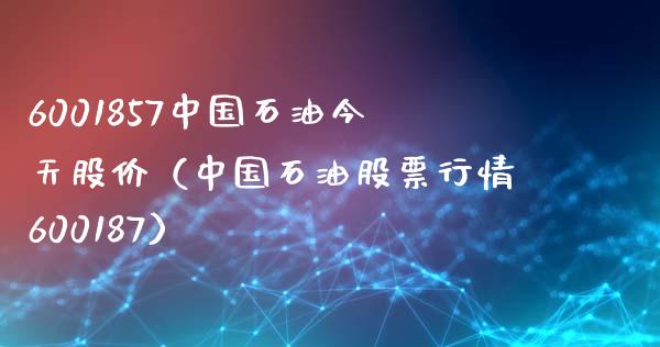 6001857中国石油今天股价（中国石油股票行情600187）_https://m.fsyjjx.cn_期货保证金_第1张