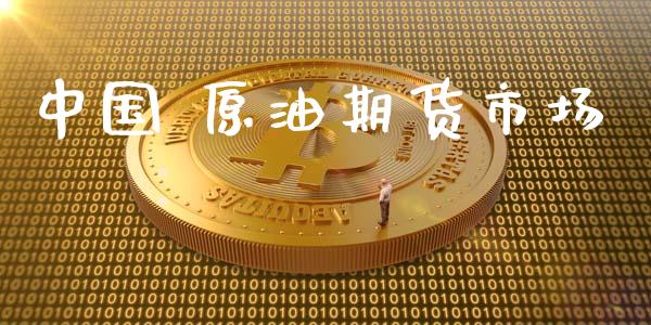 中国 原油期货市场_https://m.fsyjjx.cn_期货保证金_第1张