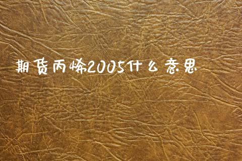 期货丙烯2005什么意思_https://m.fsyjjx.cn_期货如何开户_第1张