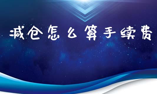 减仓怎么算手续费_期货保证金_第1张_期货如何开户_期货保证金_期货保证金计算_股指期货保证金 减仓怎么算手续费_https://m.fsyjjx.cn_期货保证金_第1张