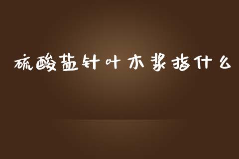 硫酸盐针叶木浆指什么_https://m.fsyjjx.cn_股指期货保证金_第1张