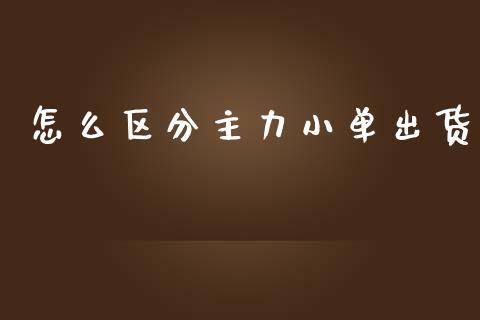 怎么区分主力小单出货_https://m.fsyjjx.cn_期货保证金_第1张