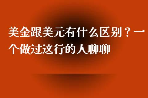 美金跟美元有什么区别？一个做过这行的人聊聊_https://m.fsyjjx.cn_期货保证金计算_第1张