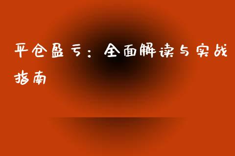 平仓盈亏：全面解读与实战指南_https://m.fsyjjx.cn_期货保证金_第1张