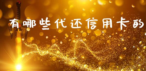 有哪些代还信用卡的_https://m.fsyjjx.cn_期货保证金计算_第1张