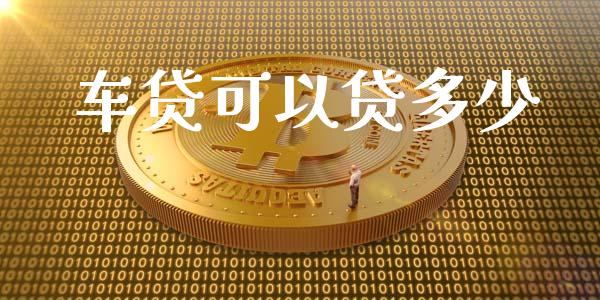 车贷可以贷多少_https://m.fsyjjx.cn_股指期货保证金_第1张