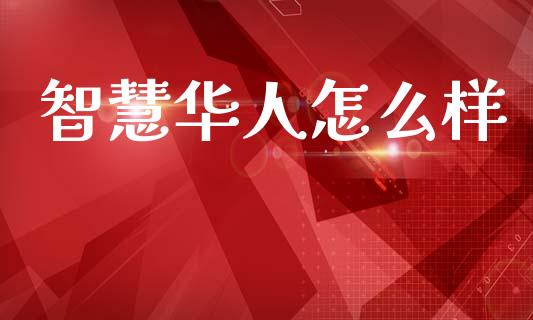 智慧华人怎么样_https://m.fsyjjx.cn_股指期货保证金_第1张
