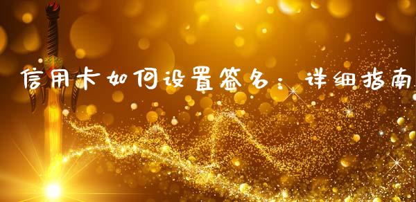 信用卡如何设置签名：详细指南_https://m.fsyjjx.cn_期货如何开户_第1张