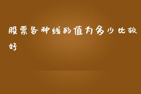 股票各种线的值为多少比较好_https://m.fsyjjx.cn_期货保证金_第1张