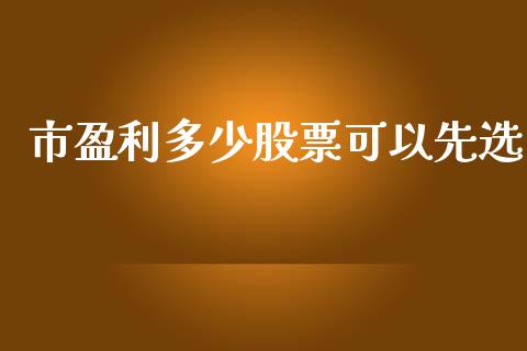 市盈利多少股票可以先选_https://m.fsyjjx.cn_期货如何开户_第1张