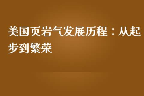 美国页岩气发展历程：从起步到繁荣_https://m.fsyjjx.cn_期货如何开户_第1张