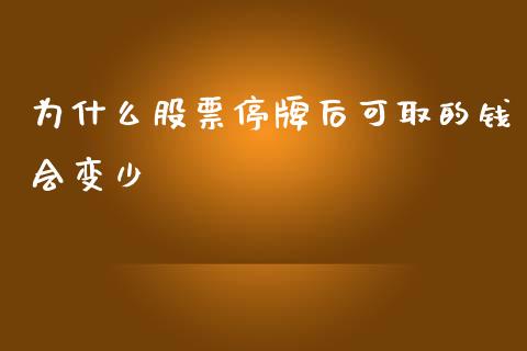为什么股票停牌后可取的钱会变少_https://m.fsyjjx.cn_期货如何开户_第1张