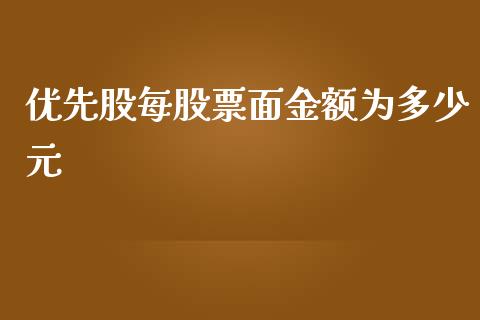 优先股每股票面金额为多少元_https://m.fsyjjx.cn_股指期货保证金_第1张