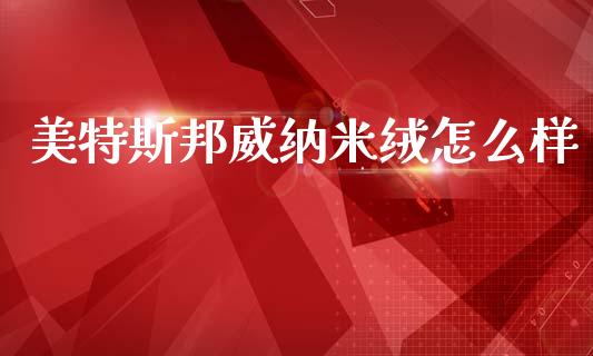 美特斯邦威纳米绒怎么样_https://m.fsyjjx.cn_期货如何开户_第1张
