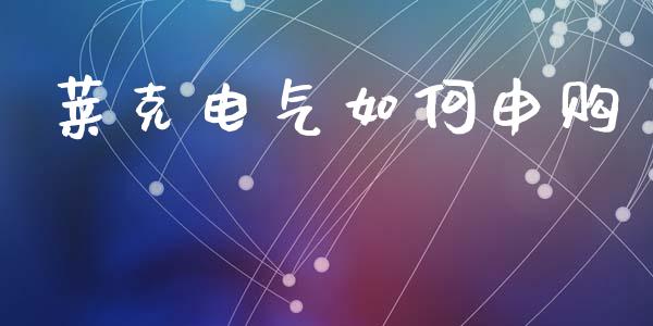 莱克电气如何申购_https://m.fsyjjx.cn_期货如何开户_第1张