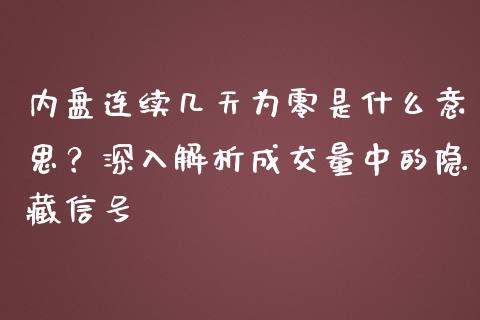 内盘连续几天为零是什么意思？深入解析成交量中的隐藏信号_https://m.fsyjjx.cn_期货保证金_第1张