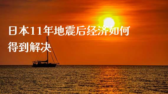 日本11年地震后经济如何得到解决_https://m.fsyjjx.cn_期货保证金_第1张