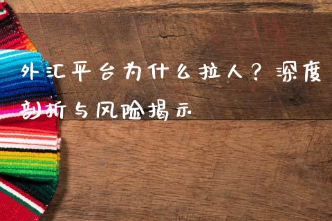 外汇平台为什么拉人？深度剖析与风险揭示_https://m.fsyjjx.cn_期货如何开户_第1张