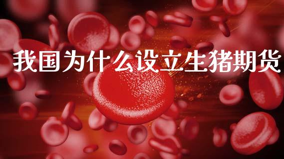 我国为什么设立生猪期货_https://m.fsyjjx.cn_期货如何开户_第1张