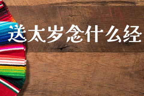 送太岁念什么经_https://m.fsyjjx.cn_期货保证金计算_第1张