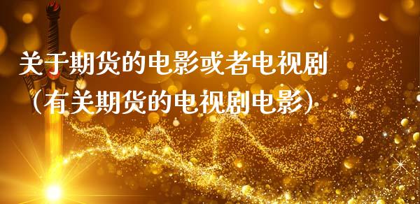 关于期货的电影或者电视剧（有关期货的电视剧电影）_https://m.fsyjjx.cn_期货保证金计算_第1张