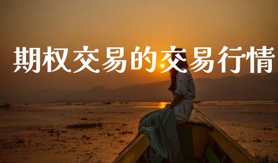 期权交易的交易行情_https://m.fsyjjx.cn_期货如何开户_第1张