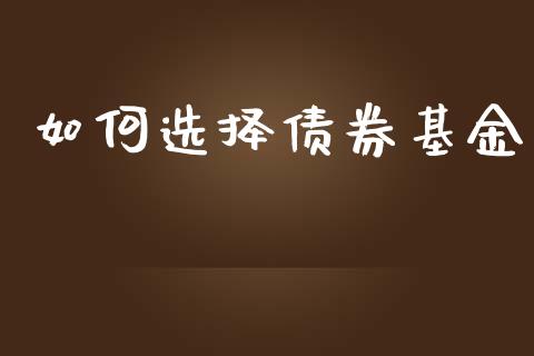 如何选择债券基金_https://m.fsyjjx.cn_股指期货保证金_第1张
