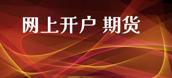 网上开户 期货_https://m.fsyjjx.cn_期货保证金计算_第1张