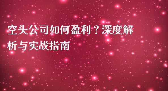 空头公司如何盈利？深度解析与实战指南_https://m.fsyjjx.cn_期货如何开户_第1张