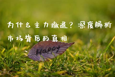 为什么主力撤退？深度解析市场背后的真相_https://m.fsyjjx.cn_期货保证金计算_第1张