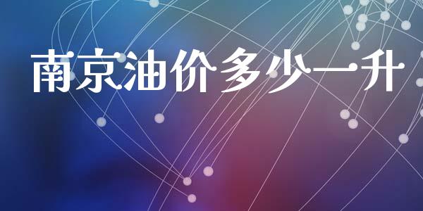 南京油价多少一升_https://m.fsyjjx.cn_期货保证金计算_第1张