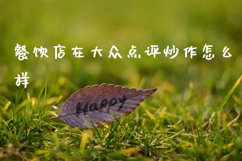 餐饮店在大众点评炒作怎么样_https://m.fsyjjx.cn_期货保证金_第1张