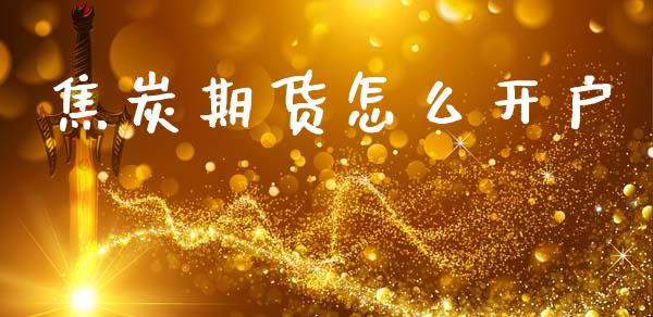 焦炭期货怎么开户_https://m.fsyjjx.cn_期货保证金_第1张