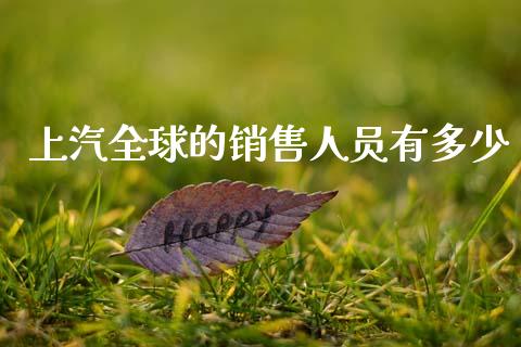 上汽全球的销售人员有多少_https://m.fsyjjx.cn_股指期货保证金_第1张