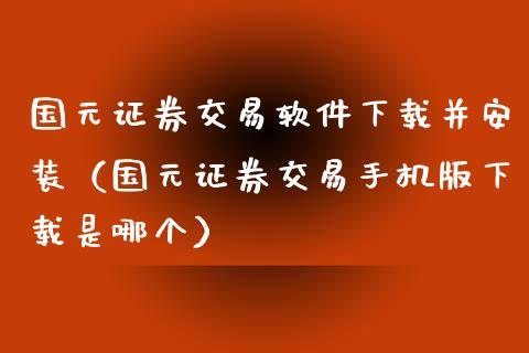 国元证券交易软件下载并安装(国元证券交易手机版下载是哪个)_期货如何开户_第1张_期货如何开户_期货保证金_期货保证金计算_股指期货保证金 国元证券交易软件下载并安装(国元证券交易手机版下载是哪个)_https://m.fsyjjx.cn_期货如何开户_第1张