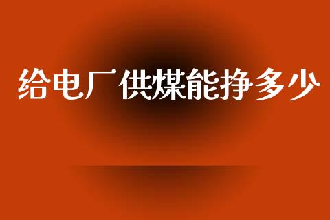 给电厂供煤能挣多少_https://m.fsyjjx.cn_期货保证金计算_第1张