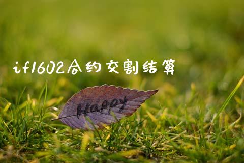 if1602合约交割结算_https://m.fsyjjx.cn_期货如何开户_第1张