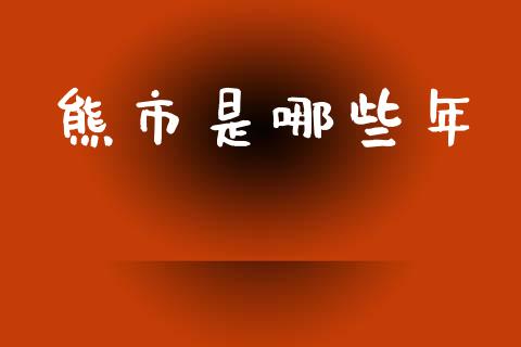 熊市是哪些年_https://m.fsyjjx.cn_期货如何开户_第1张