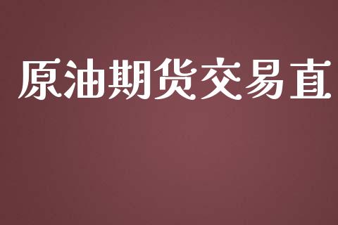 原油期货交易直_https://m.fsyjjx.cn_期货如何开户_第1张