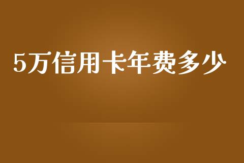 5万信用卡年费多少_https://m.fsyjjx.cn_期货保证金_第1张