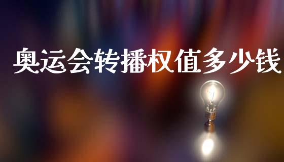奥运会转播权值多少钱_https://m.fsyjjx.cn_期货如何开户_第1张