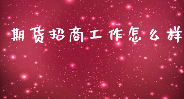期货招商工作怎么样_期货保证金计算_第1张_期货如何开户_期货保证金_期货保证金计算_股指期货保证金 期货招商工作怎么样_https://m.fsyjjx.cn_期货保证金计算_第1张
