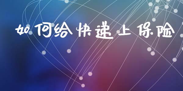 如何给快递上保险_https://m.fsyjjx.cn_期货如何开户_第1张