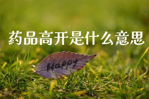 药品高开是什么意思_https://m.fsyjjx.cn_股指期货保证金_第1张