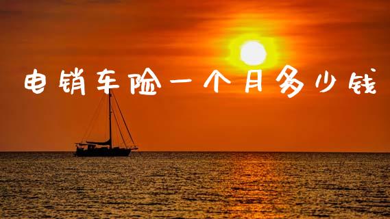 电销车险一个月多少钱_https://m.fsyjjx.cn_期货保证金计算_第1张