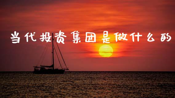 当代投资集团是做什么的_https://m.fsyjjx.cn_期货保证金计算_第1张