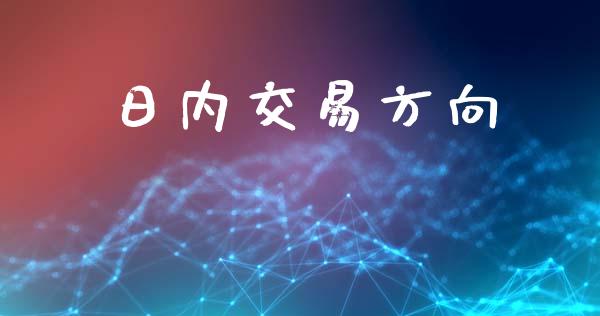 日内交易方向_https://m.fsyjjx.cn_股指期货保证金_第1张