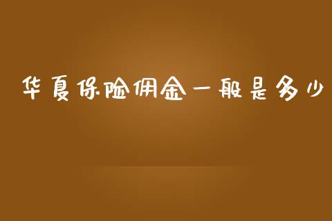 华夏保险佣金一般是多少_https://m.fsyjjx.cn_期货保证金计算_第1张