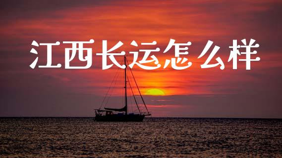 江西长运怎么样_https://m.fsyjjx.cn_期货如何开户_第1张
